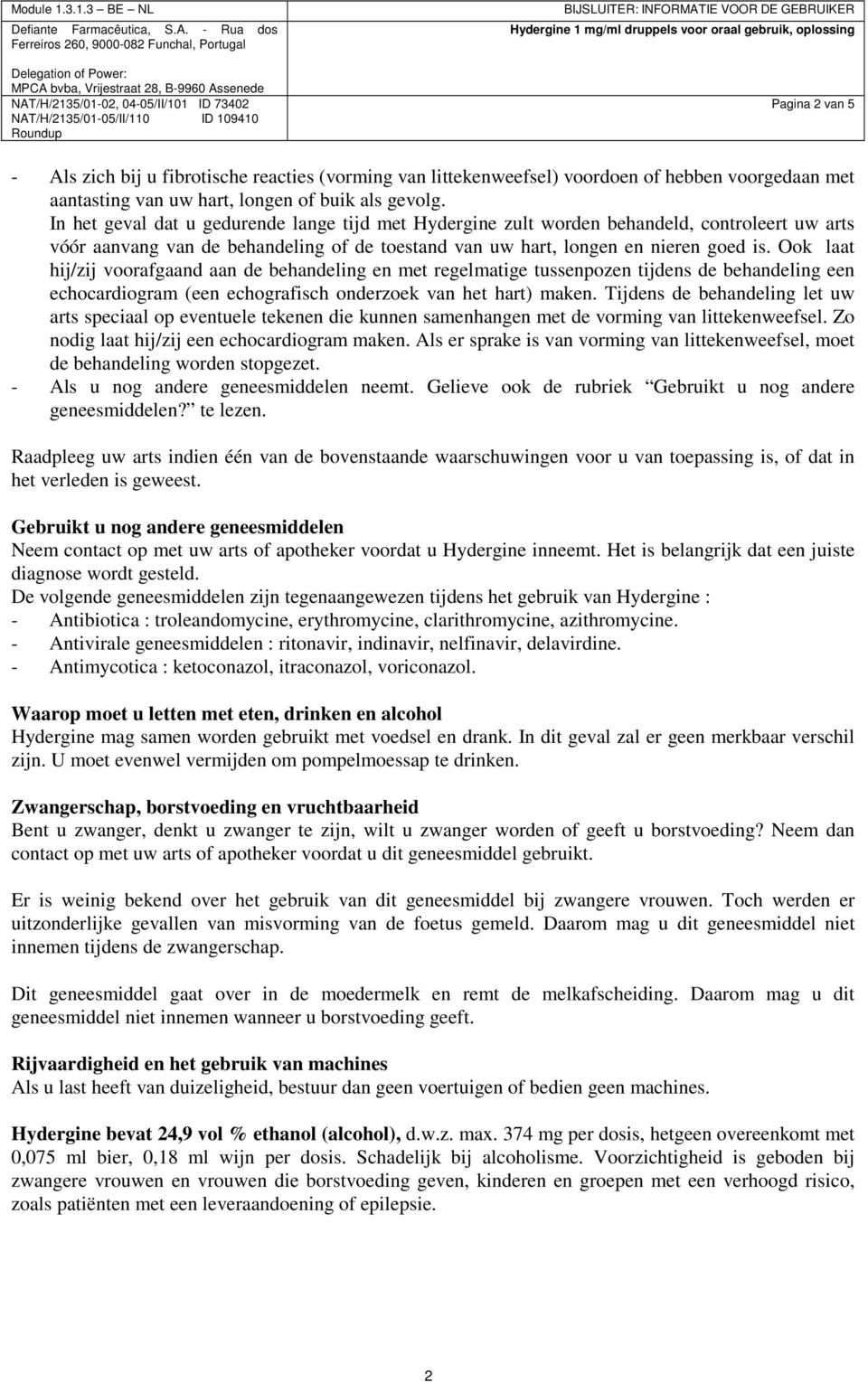 Ook laat hij/zij voorafgaand aan de behandeling en met regelmatige tussenpozen tijdens de behandeling een echocardiogram (een echografisch onderzoek van het hart) maken.