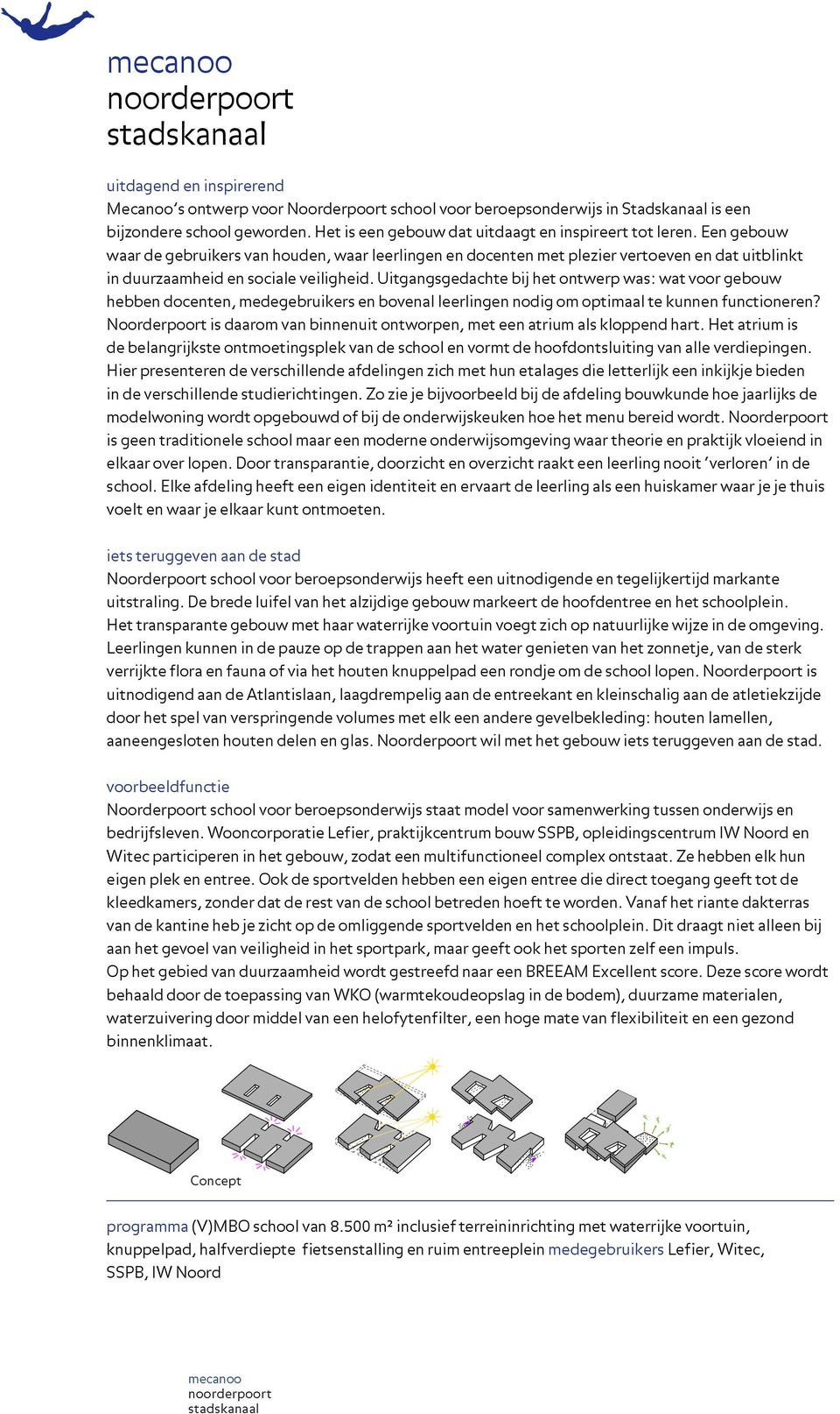 Uitgangsgedachte bij het ontwerp was: wat voor gebouw hebben docenten, medegebruikers en bovenal leerlingen nodig om optimaal te kunnen functioneren?