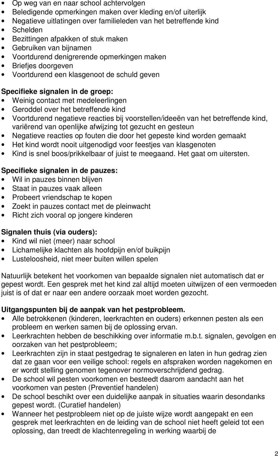 medeleerlingen Geroddel over het betreffende kind Voortdurend negatieve reacties bij voorstellen/ideeën van het betreffende kind, variërend van openlijke afwijzing tot gezucht en gesteun Negatieve