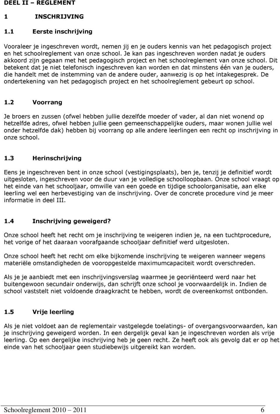 Dit betekent dat je niet telefonisch ingeschreven kan worden en dat minstens één van je ouders, die handelt met de instemming van de andere ouder, aanwezig is op het intakegesprek.