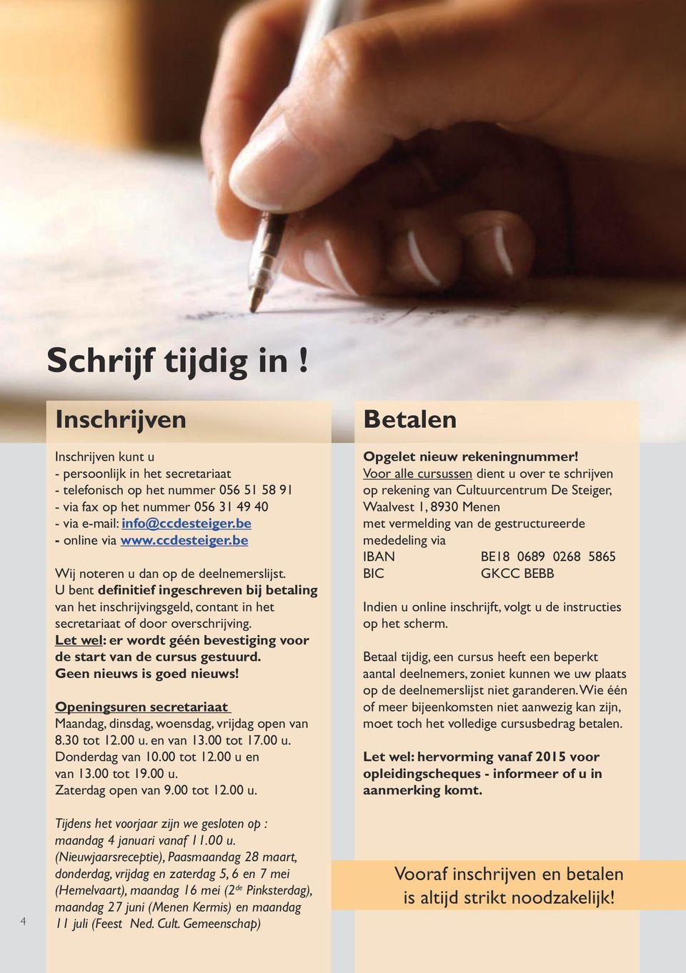 Let wel: er wordt géén bevestiging voor de start van de cursus gestuurd. Geen nieuws is goed nieuws! Openingsuren secretariaat Maandag, dinsdag, woensdag, vrijdag open van 8.30 tot 12.00 u. en van 13.