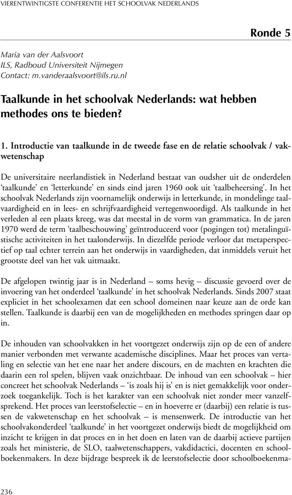 Introductie van taalkunde in de tweede fase en de relatie schoolvak / vakwetenschap De universitaire neerlandistiek in Nederland bestaat van oudsher uit de onderdelen taalkunde en letterkunde en