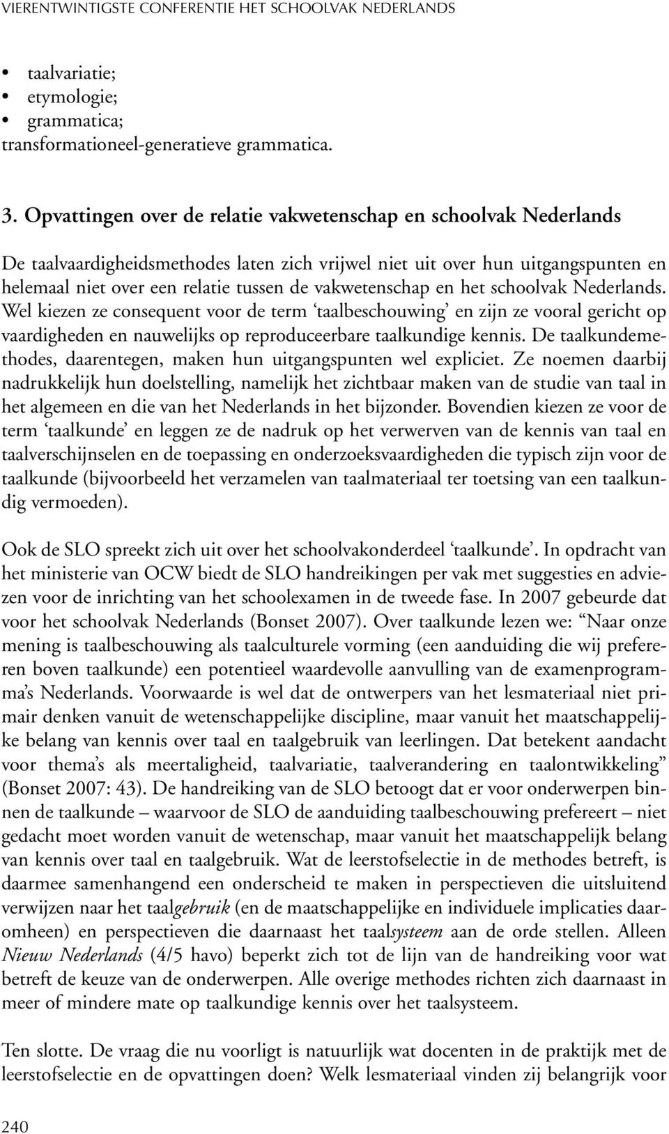 vakwetenschap en het schoolvak Nederlands. Wel kiezen ze consequent voor de term taalbeschouwing en zijn ze vooral gericht op vaardigheden en nauwelijks op reproduceerbare taalkundige kennis.