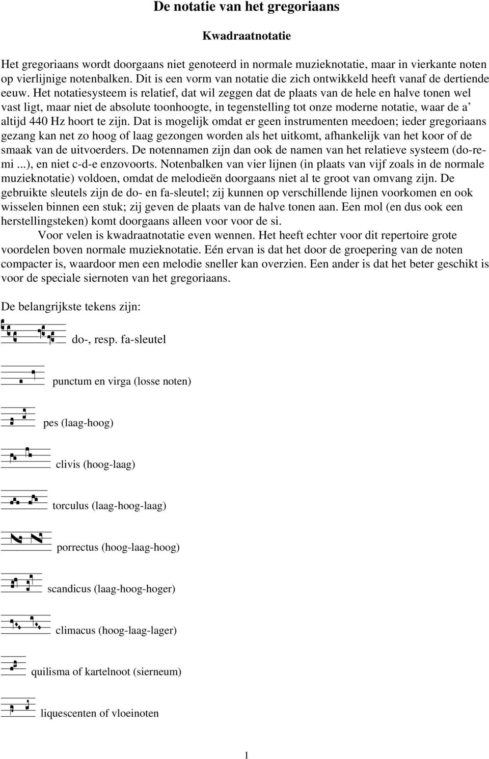 Het notatiesysteem is relatief, dat wil zeggen dat de plaats van de hele en halve tonen wel vast ligt, maar niet de absolute toonhoogte, in tegenstelling tot onze moderne notatie, waar de a altijd