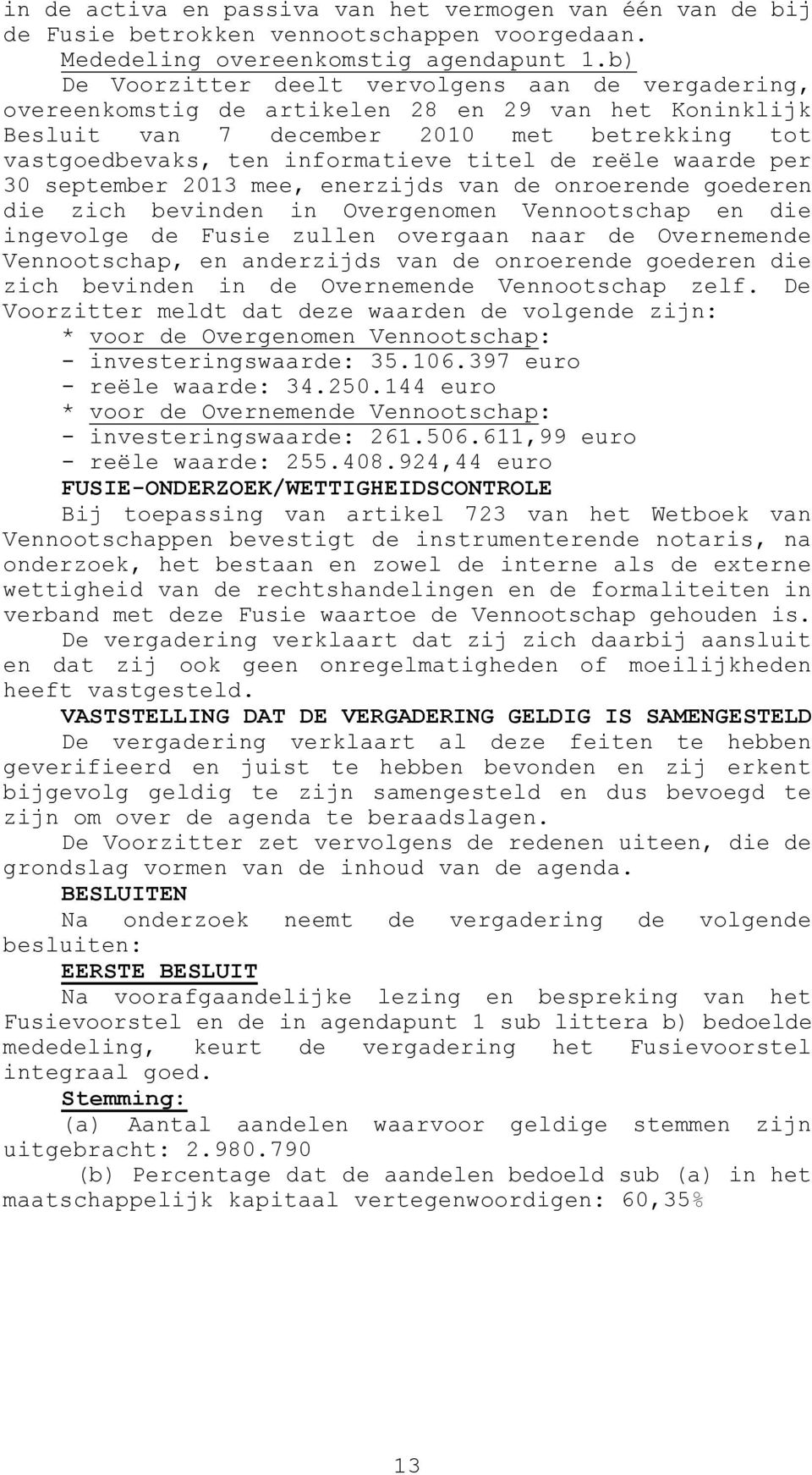 reële waarde per 30 september 2013 mee, enerzijds van de onroerende goederen die zich bevinden in Overgenomen Vennootschap en die ingevolge de Fusie zullen overgaan naar de Overnemende Vennootschap,