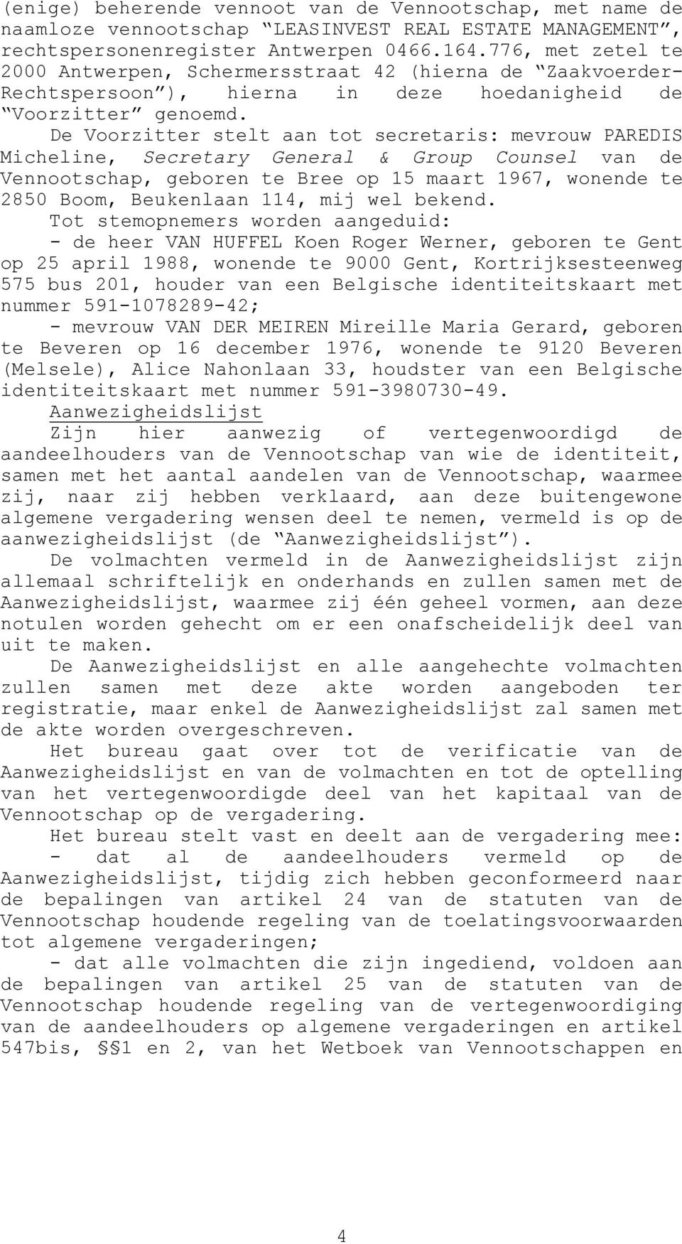 De Voorzitter stelt aan tot secretaris: mevrouw PAREDIS Micheline, Secretary General & Group Counsel van de Vennootschap, geboren te Bree op 15 maart 1967, wonende te 2850 Boom, Beukenlaan 114, mij