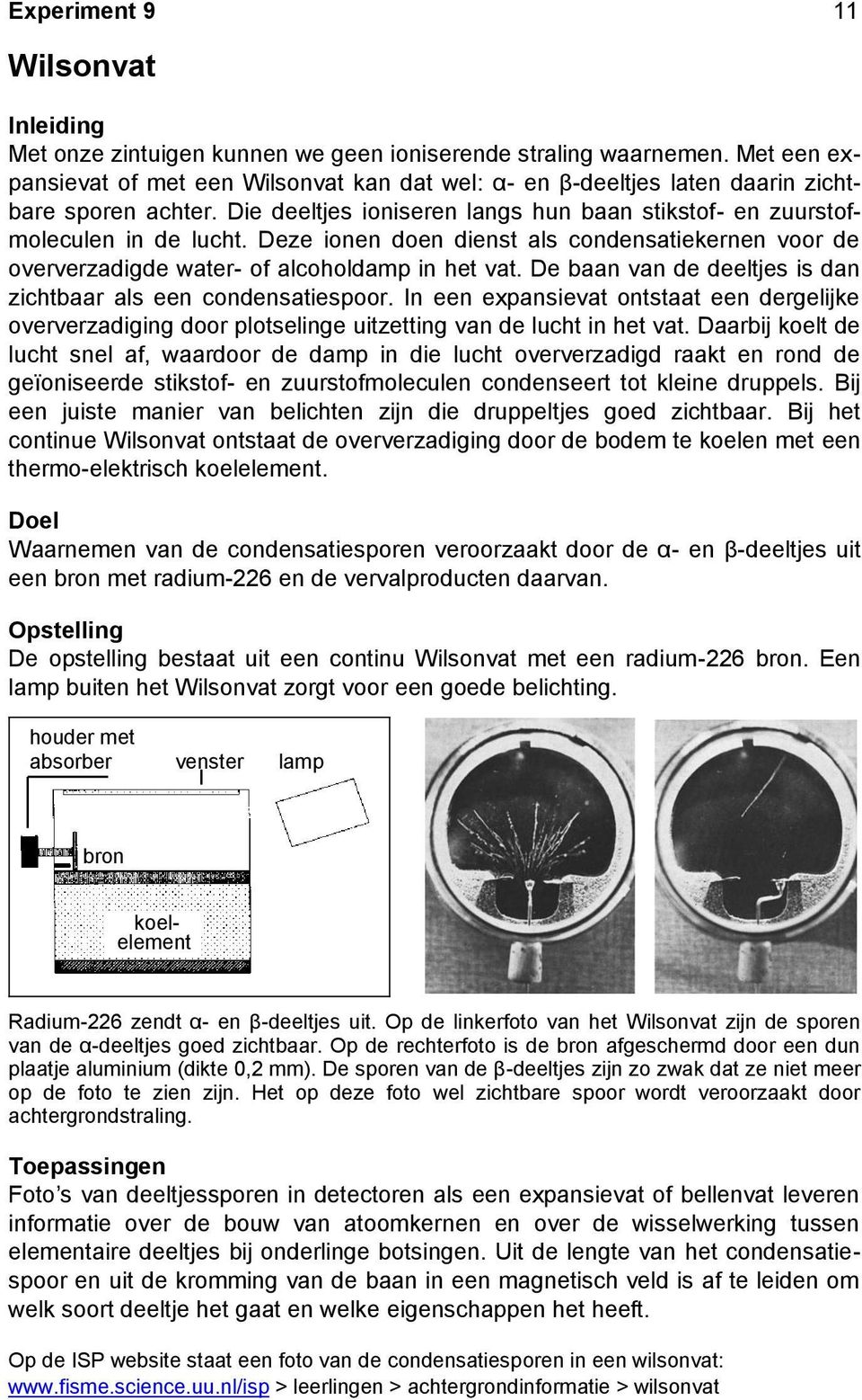 De baan van de deeltjes is dan zichtbaar als een condensatiespoor. In een expansievat ontstaat een dergelijke oververzadiging door plotselinge uitzetting van de lucht in het vat.