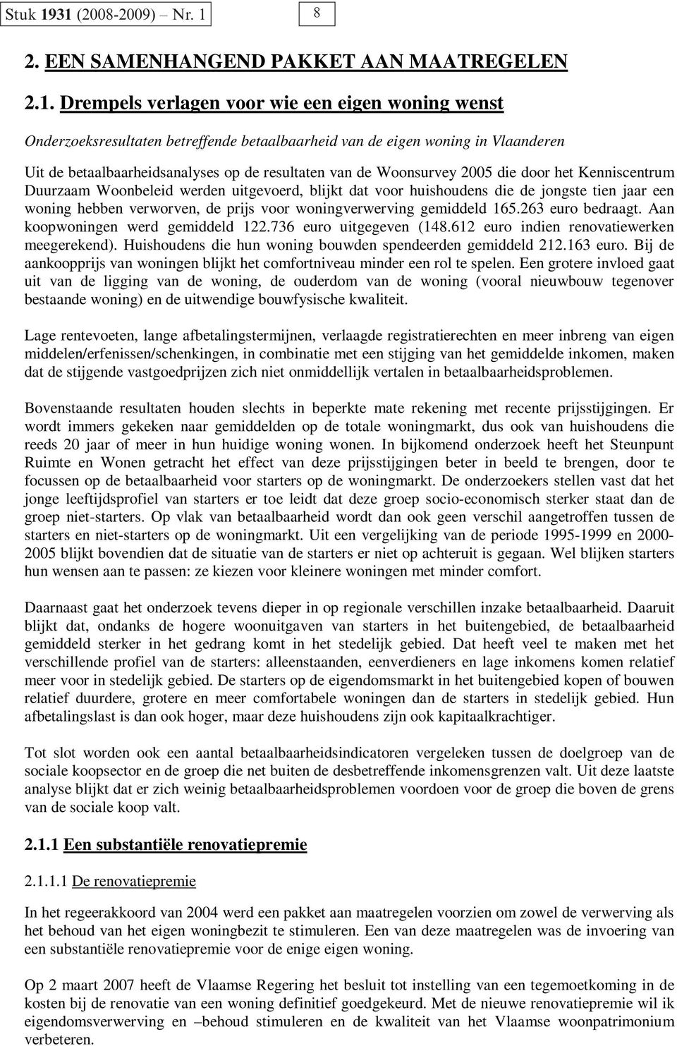 Vlaanderen Uit de betaalbaarheidsanalyses op de resultaten van de Woonsurvey 2005 die door het Kenniscentrum Duurzaam Woonbeleid werden uitgevoerd, blijkt dat voor huishoudens die de jongste tien