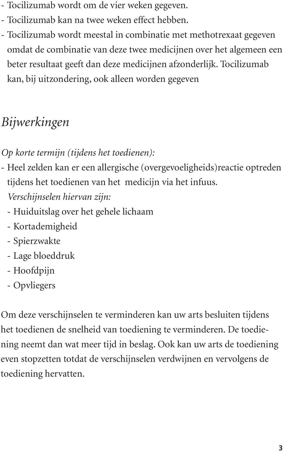 Tocilizumab kan, bij uitzondering, ook alleen worden gegeven Bijwerkingen Op korte termijn (tijdens het toedienen): - Heel zelden kan er een allergische (overgevoeligheids)reactie optreden tijdens