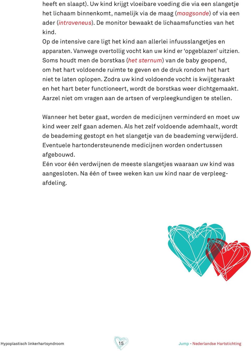 Soms houdt men de borstkas (het sternum) van de baby geopend, om het hart voldoende ruimte te geven en de druk rondom het hart niet te laten oplopen.