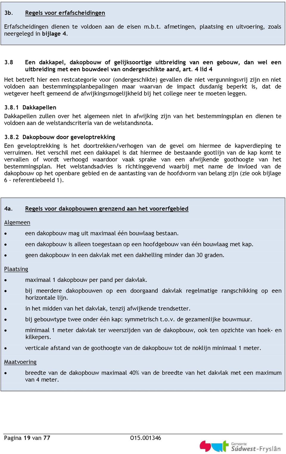 4 lid 4 Het betreft hier een restcategorie voor (ondergeschikte) gevallen die niet vergunningsvrij zijn en niet voldoen aan bestemmingsplanbepalingen maar waarvan de impact dusdanig beperkt is, dat