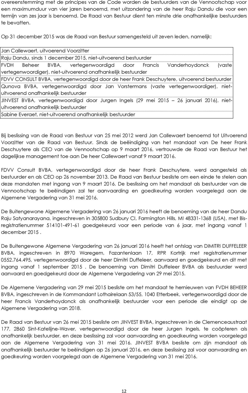 Op 31 december 2015 was de Raad van Bestuur samengesteld uit zeven leden, namelijk: Jan Callewaert, uitvoerend Voorzitter Raju Dandu, sinds 1 december 2015, niet-uitvoerend bestuurder FVDH Beheer