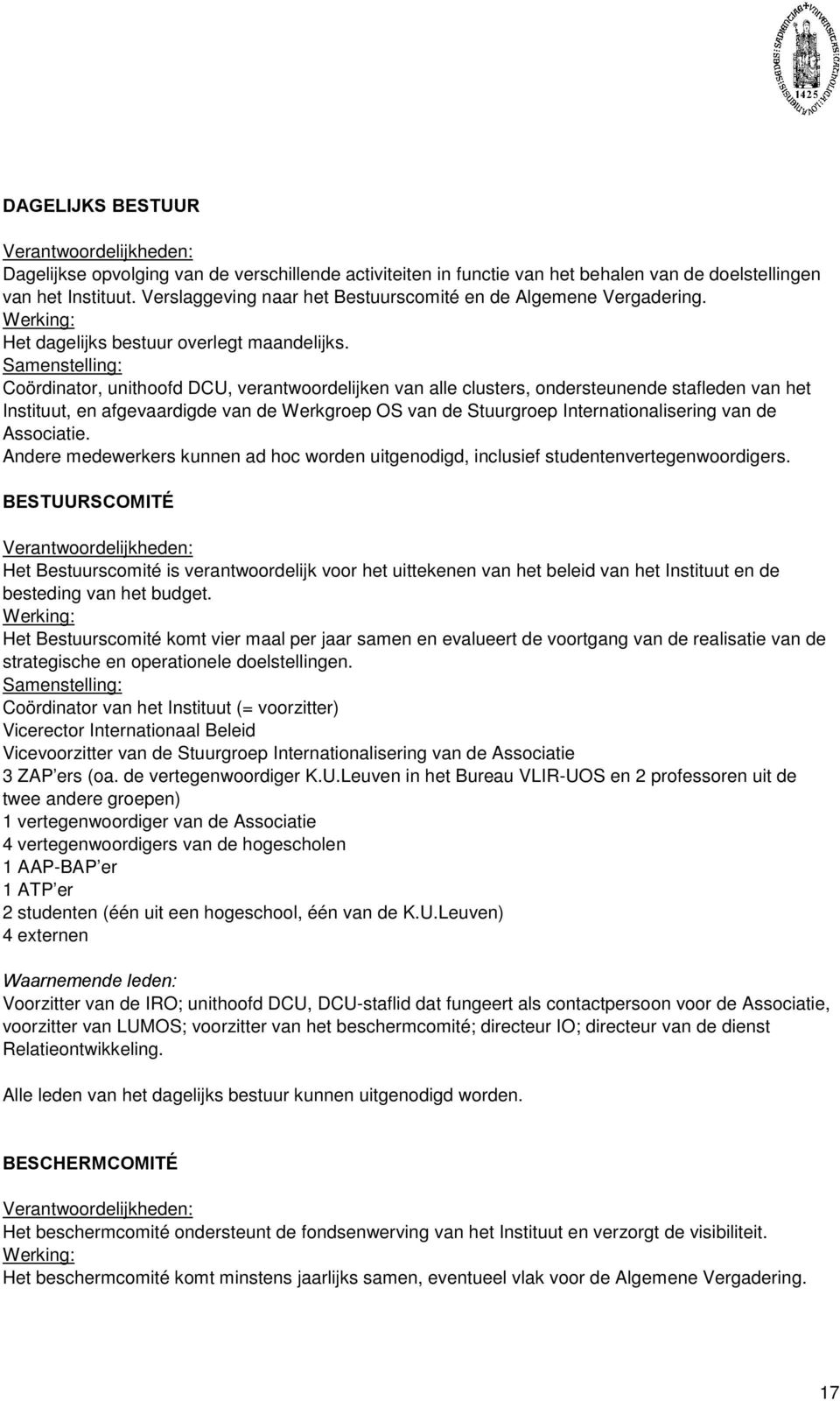 Samenstelling: Coördinator, unithoofd DCU, verantwoordelijken van alle clusters, ondersteunende stafleden van het Instituut, en afgevaardigde van de Werkgroep OS van de Stuurgroep