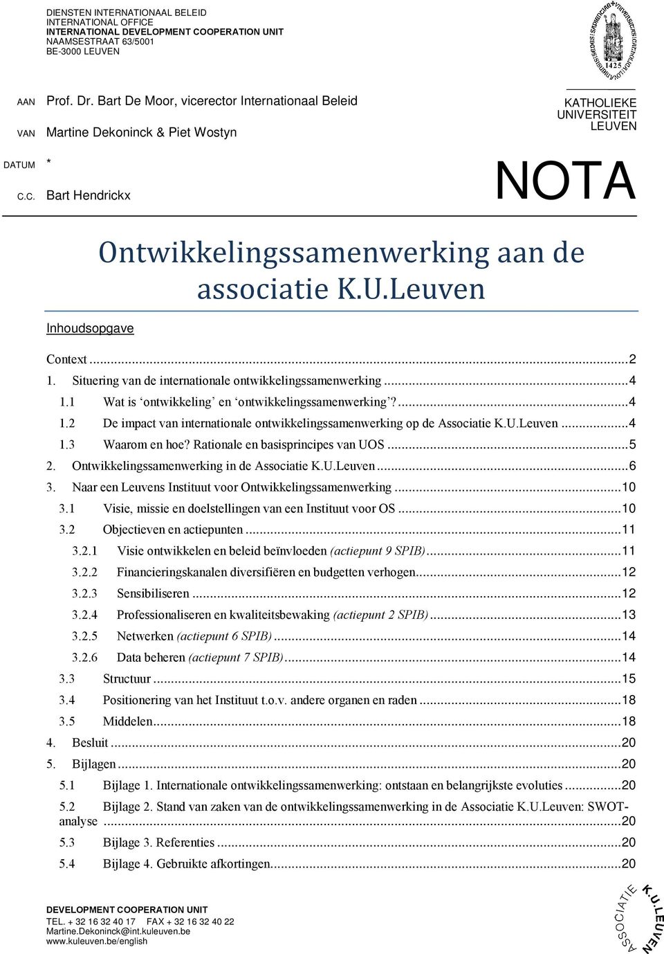 .. 2 1. Situering van de internationale ontwikkelingssamenwerking... 4 1.1 Wat is ontwikkeling en ontwikkelingssamenwerking?... 4 1.2 De impact van internationale ontwikkelingssamenwerking op de Associatie K.