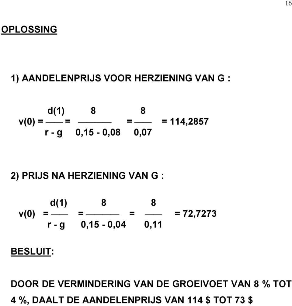 v(0) = = = = 72,7273 r - g 0,15-0,04 0,11 BESLUIT: DOOR DE VERMINDERING