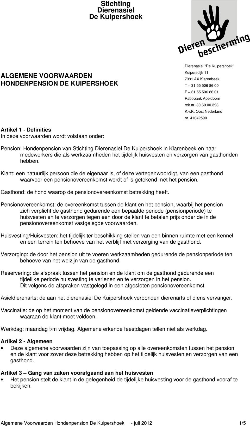 41042590 Artikel 1 - Definities In deze voorwaarden wordt volstaan onder: Pension: Hondenpension van Stichting Dierenasiel De Kuipershoek in Klarenbeek en haar medewerkers die als werkzaamheden het