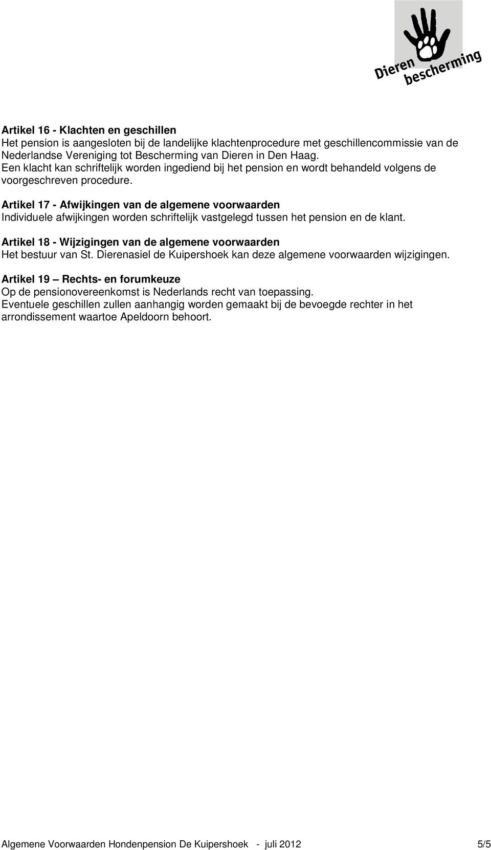 Artikel 17 - Afwijkingen van de algemene voorwaarden Individuele afwijkingen worden schriftelijk vastgelegd tussen het pension en de klant.