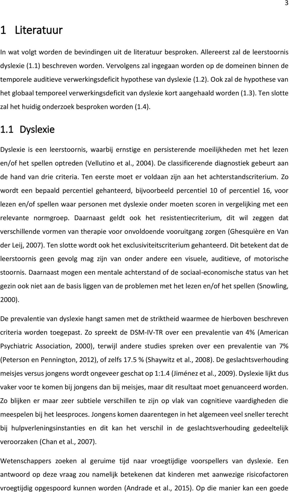 Ook zal de hypothese van het globaal temporeel verwerkingsdeficit van dyslexie kort aangehaald worden (1.3). Ten slotte zal het huidig onderzoek besproken worden (1.4). 1.