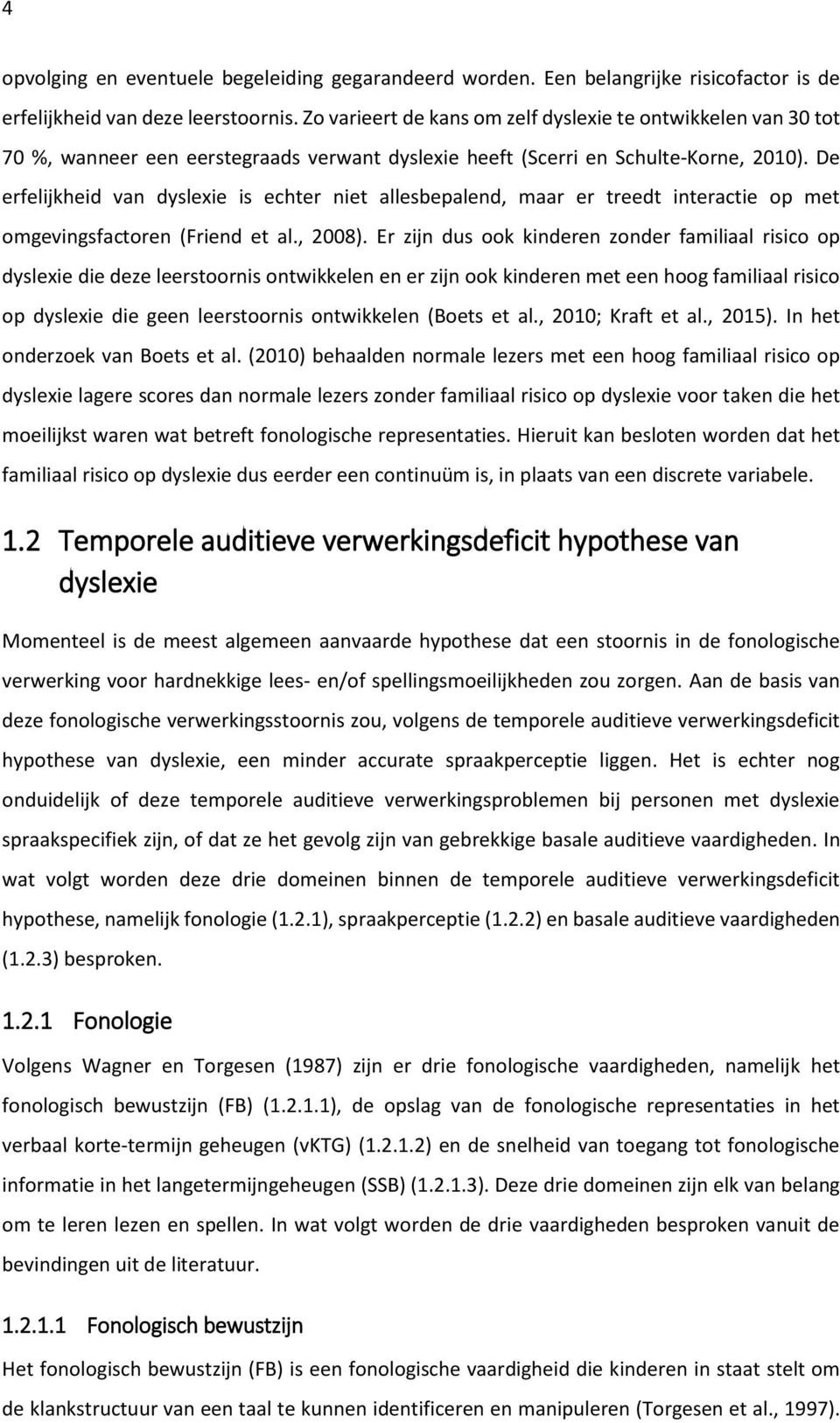 De erfelijkheid van dyslexie is echter niet allesbepalend, maar er treedt interactie op met omgevingsfactoren (Friend et al., 2008).