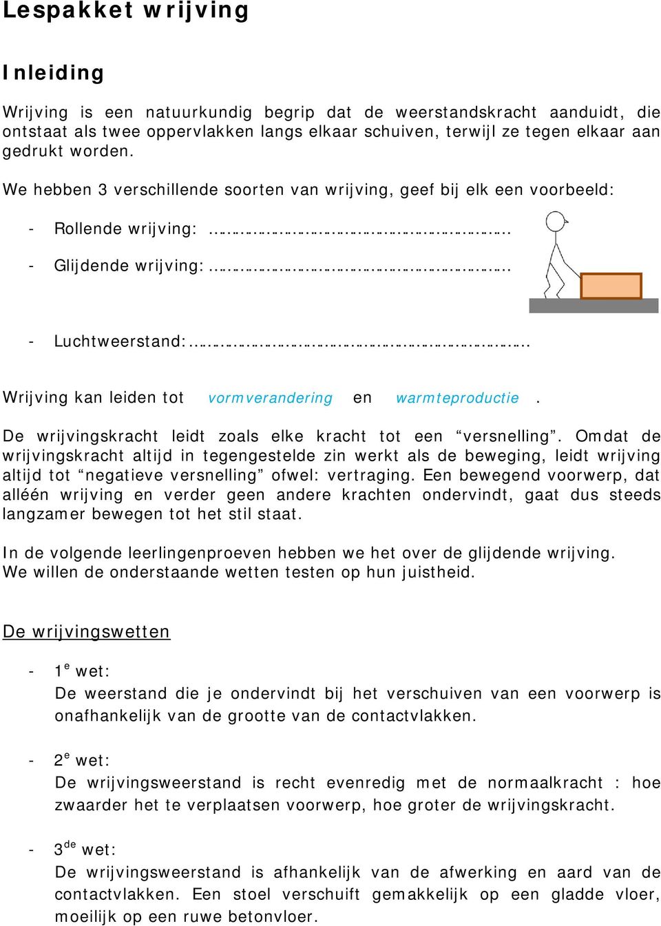 De wrijvingskracht leidt zoals elke kracht tot een versnelling.