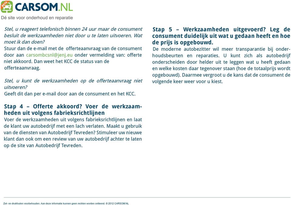 Stel, u kunt de werkzaamheden op de offerteaanvraag niet uitvoeren? Geeft dit dan per e-mail door aan de consument en het KCC. Stap 5 Werkzaamheden uitgevoerd?