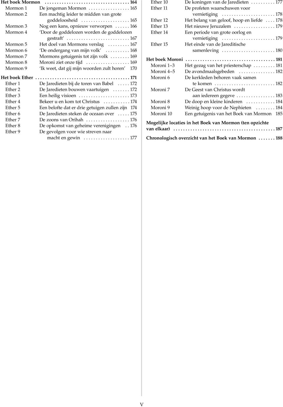 ........ 167 Mormon 6 De ondergang van mijn volk.......... 168 Mormon 7 Mormons getuigenis tot zijn volk........ 169 Mormon 8 Moroni ziet onze tijd.