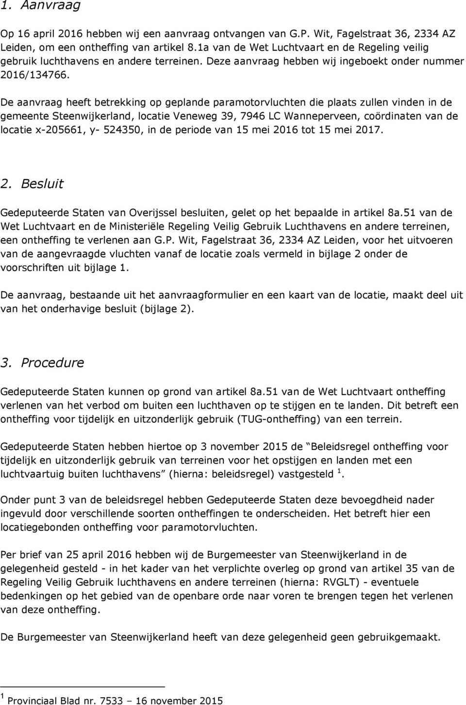 De aanvraag heeft betrekking op geplande paramotorvluchten die plaats zullen vinden in de gemeente Steenwijkerland, locatie Veneweg 39, 7946 LC Wanneperveen, coördinaten van de locatie x-205661, y-