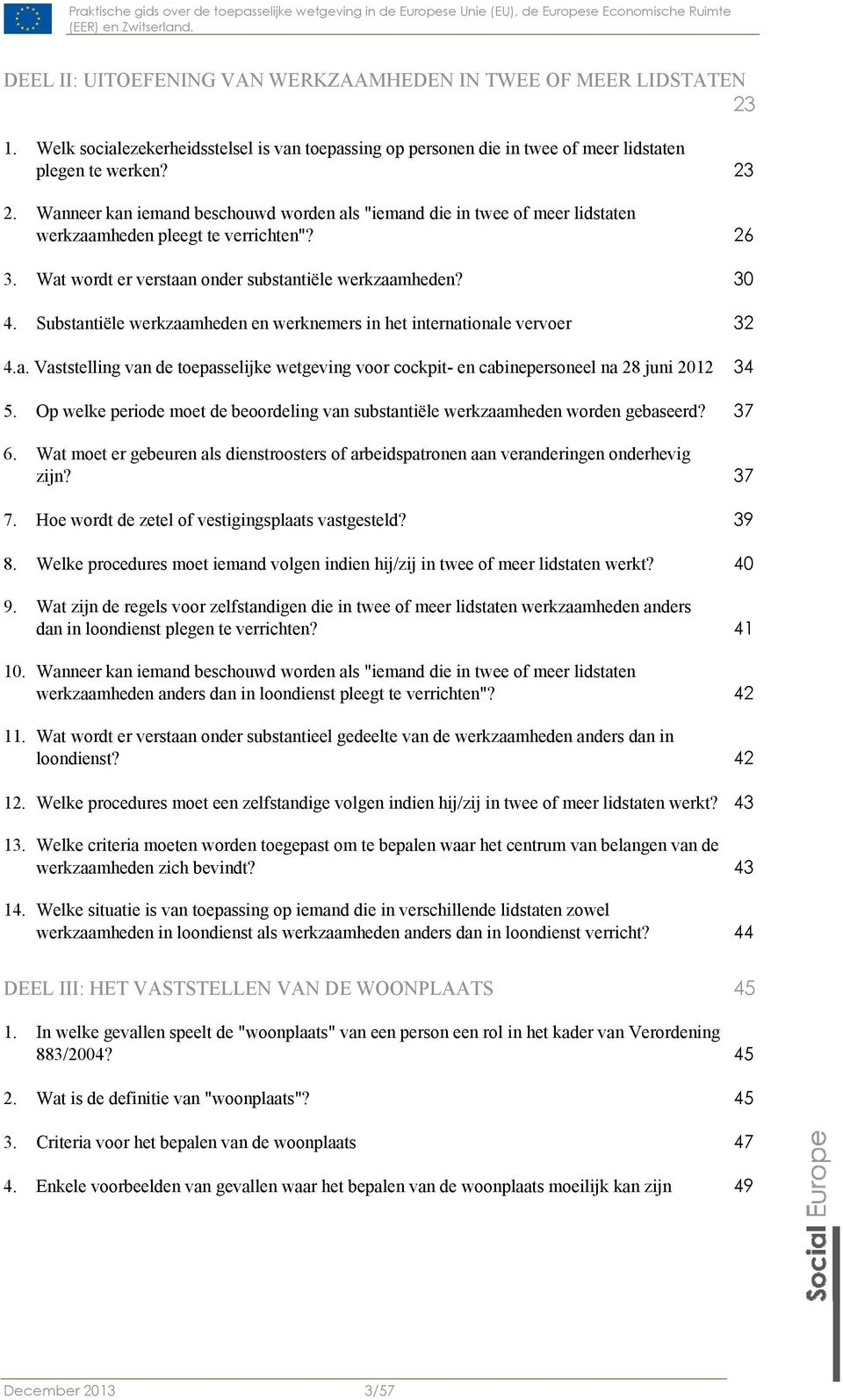 Substantiële werkzaamheden en werknemers in het internationale vervoer 32 4.a. Vaststelling van de toepasselijke wetgeving voor cockpit- en cabinepersoneel na 28 juni 2012 34 5.