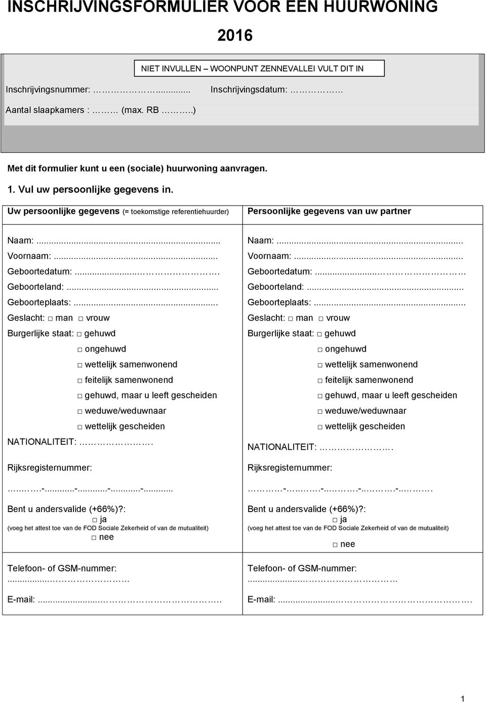 Uw persoonlijke gegevens (= toekomstige referentiehuurder) Persoonlijke gegevens van uw partner Naam:... Voornaam:... Geboortedatum:.... Geboorteland:... Geboorteplaats:.