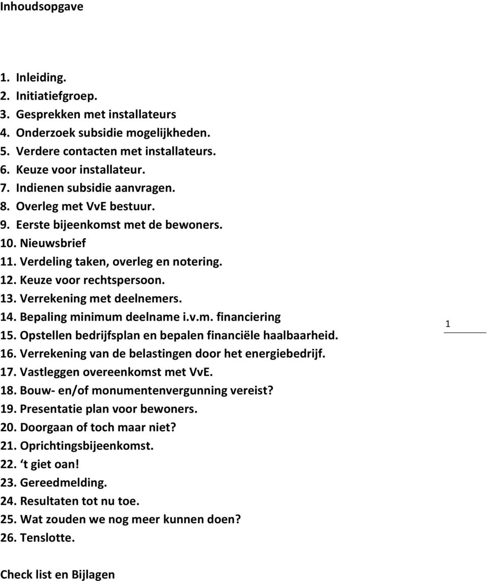 Verrekening met deelnemers. 14. Bepaling minimum deelname i.v.m. financiering 15. Opstellen bedrijfsplan en bepalen financiële haalbaarheid. 16. Verrekening van de belastingen door het energiebedrijf.