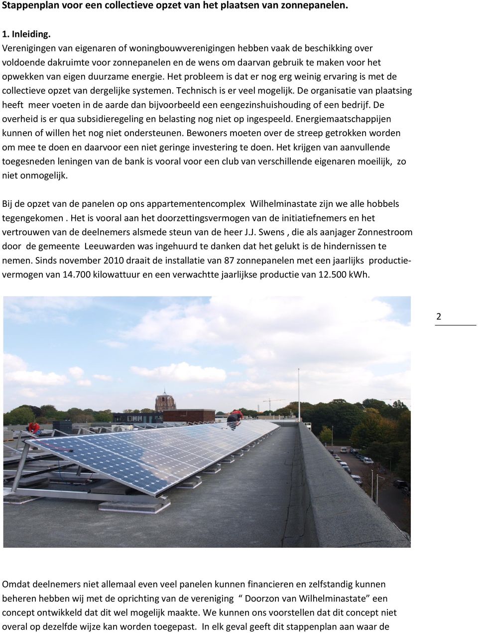 energie. Het probleem is dat er nog erg weinig ervaring is met de collectieve opzet van dergelijke systemen. Technisch is er veel mogelijk.