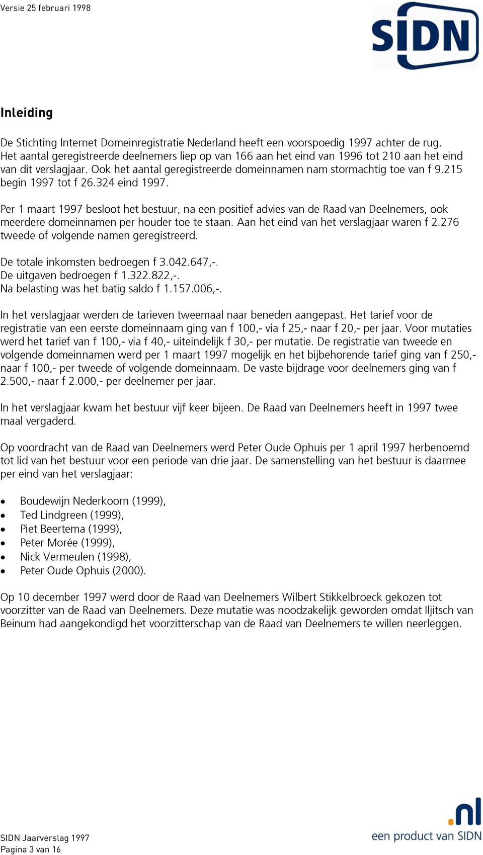 215 begin 1997 tot f 26.324 eind 1997. Per 1 maart 1997 besloot het bestuur, na een positief advies van de Raad van Deelnemers, ook meerdere domeinnamen per houder toe te staan.