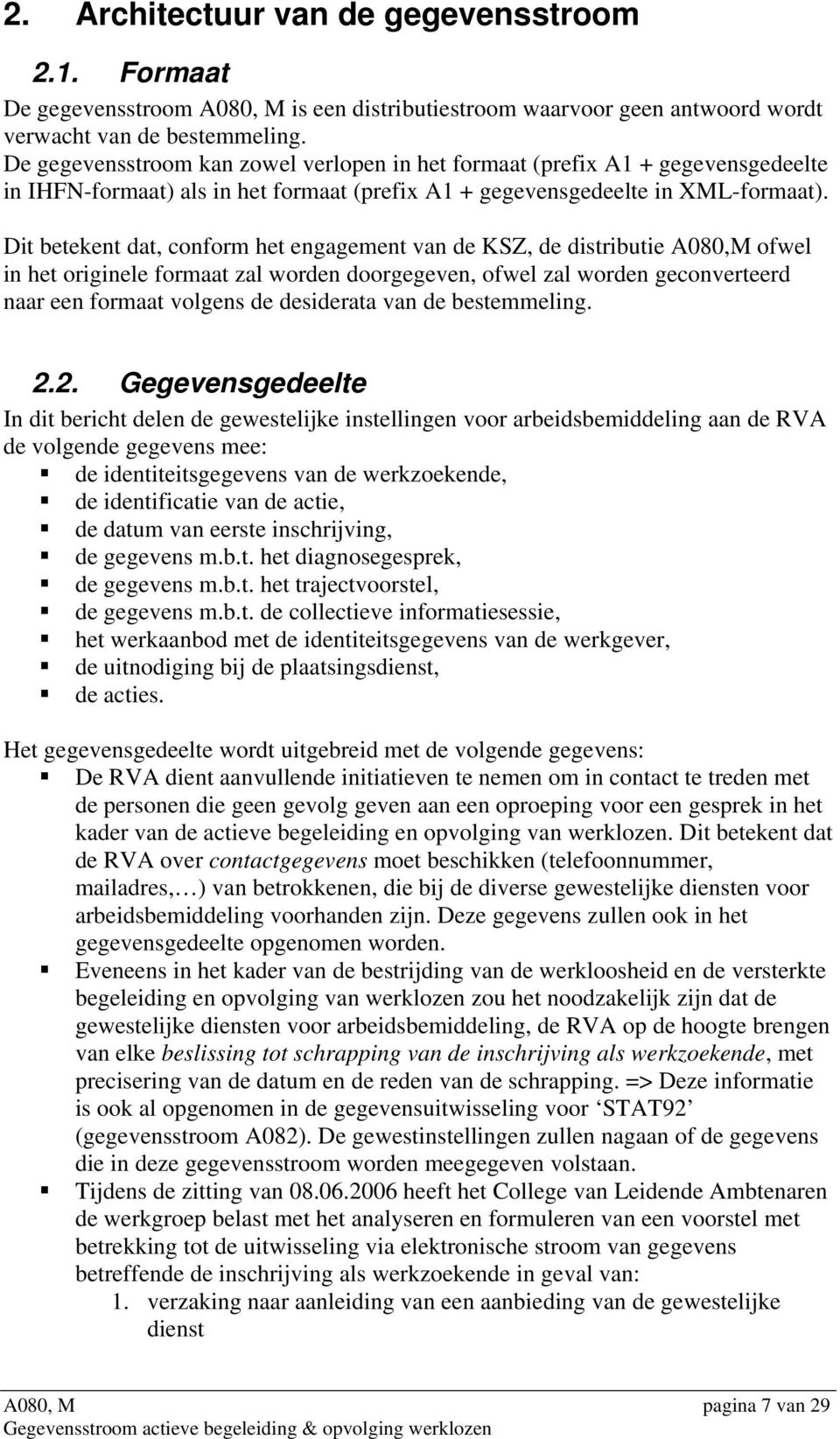 Dit betekent dat, conform het engagement van de KSZ, de distributie A080,M ofwel in het originele formaat zal worden doorgegeven, ofwel zal worden geconverteerd naar een formaat volgens de desiderata