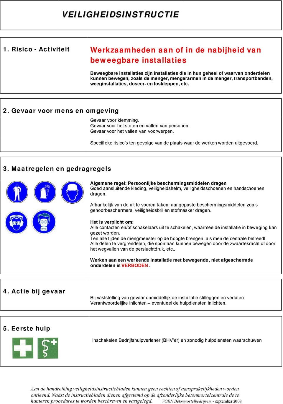 Gevaar voor het vallen van voorwerpen. Specifieke risico s ten gevolge van de plaats waar de werken worden uitgevoerd.