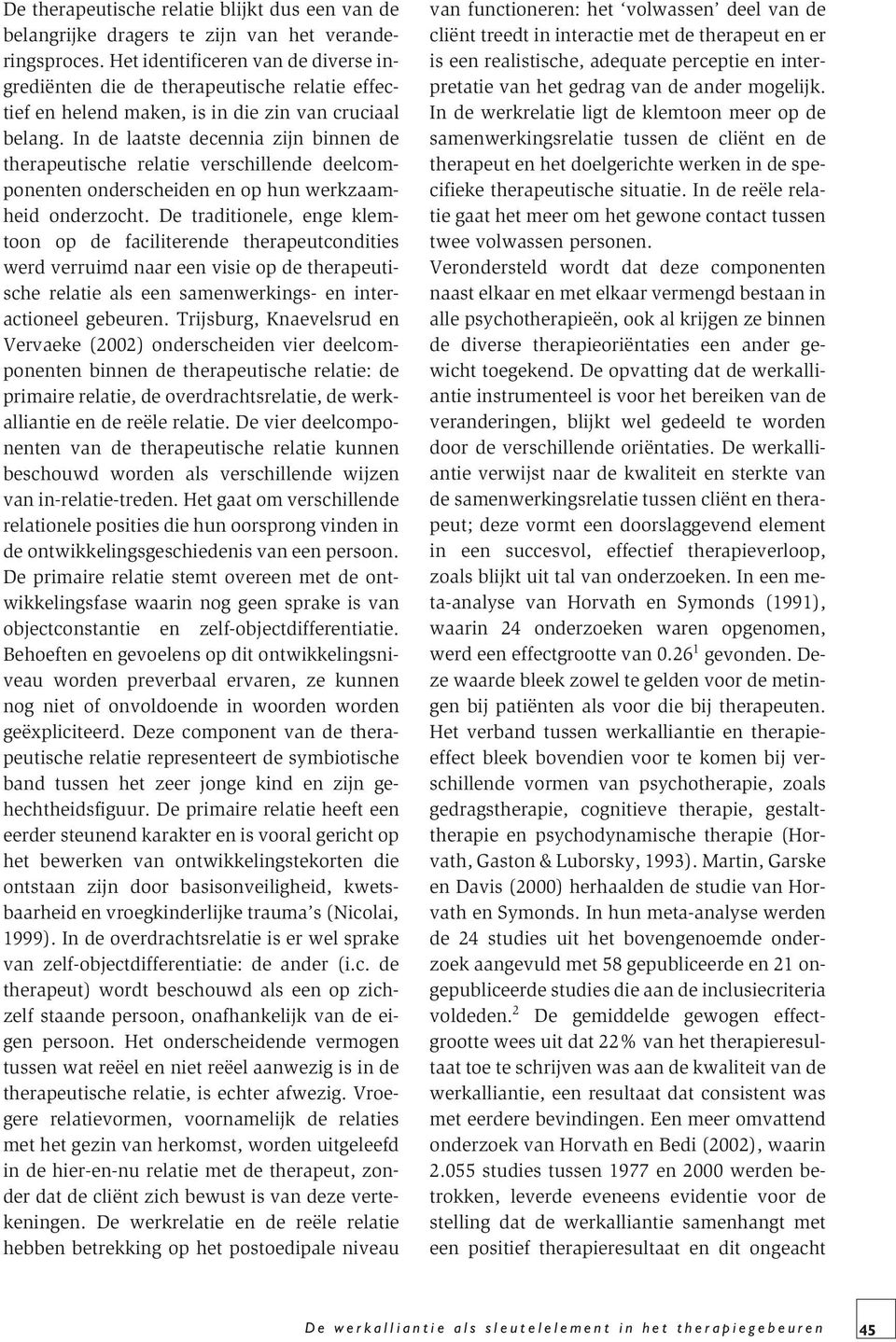 In de laatste decennia zijn binnen de therapeutische relatie verschillende deelcomponenten onderscheiden en op hun werkzaamheid onderzocht.