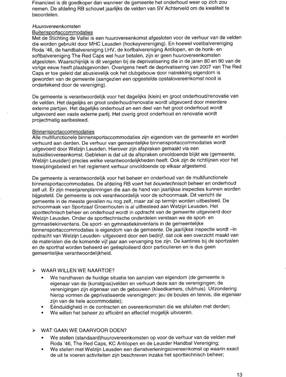 En hoewel voetbalvereniging Roda '46, de handbalvereniging LHV, de korfbalvereniging Antilopen, en de honk en softbalvereniging The Red Caps wel huur betalen, zijn er geen huurovereenkomsten