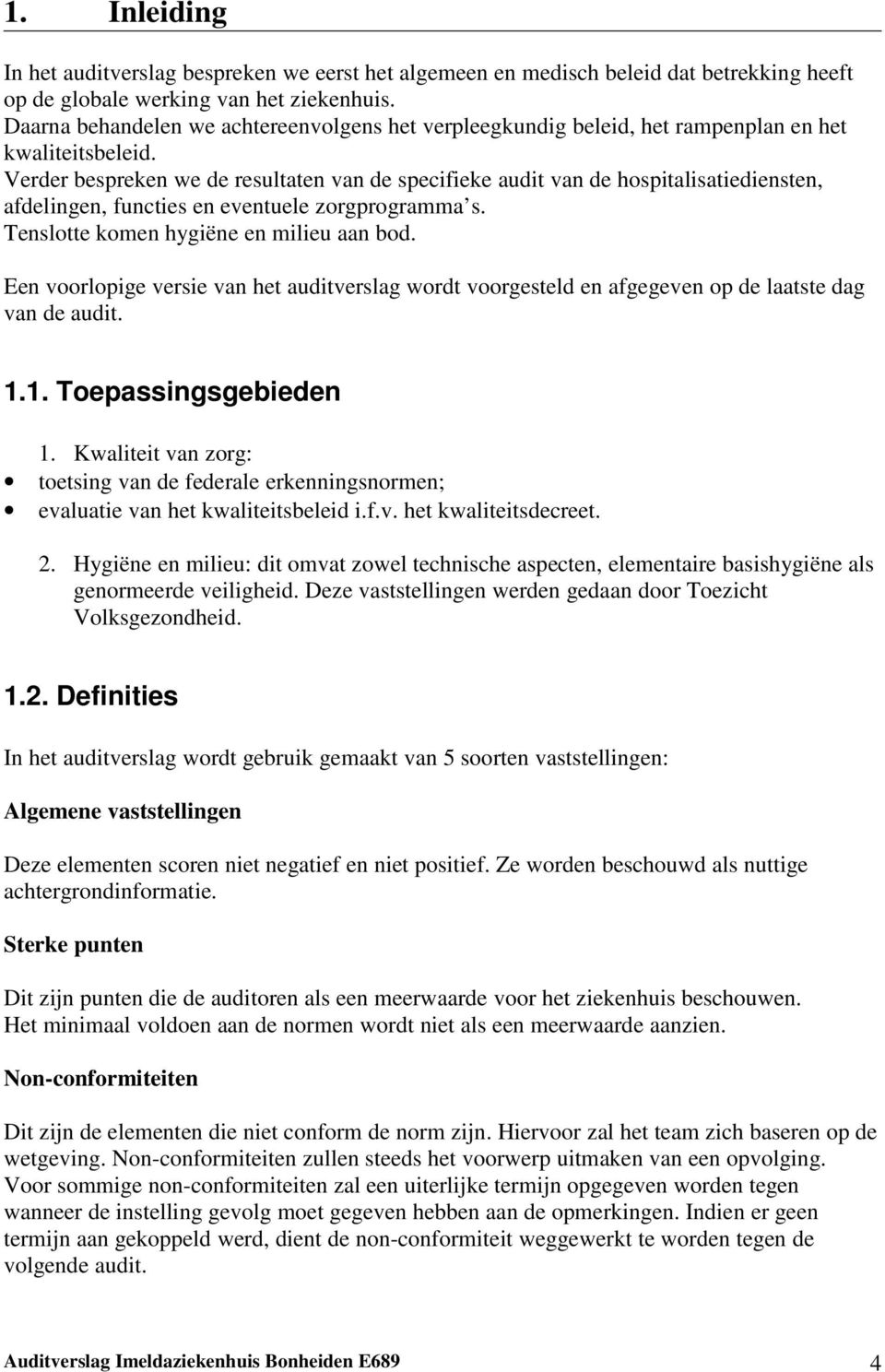 Verder bespreken we de resultaten van de specifieke audit van de hospitalisatiediensten, afdelingen, functies en eventuele zorgprogramma s. Tenslotte komen hygiëne en milieu aan bod.