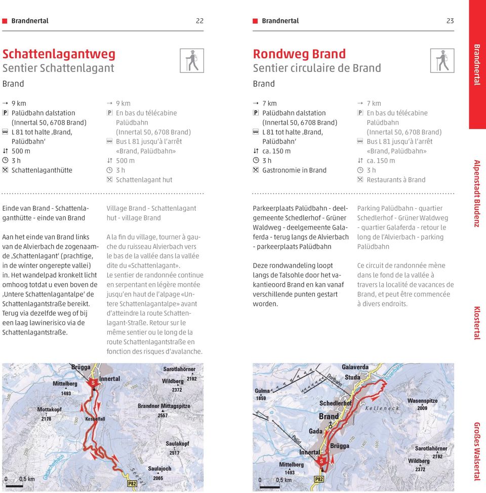 Het wandelpad kronkelt licht omhoog totdat u even boven de Untere Schattenlagantalpe de Schattenlagantstraße bereikt. Terug via dezelfde weg of bij een laag lawinerisico via de Schattenlagantstraße.