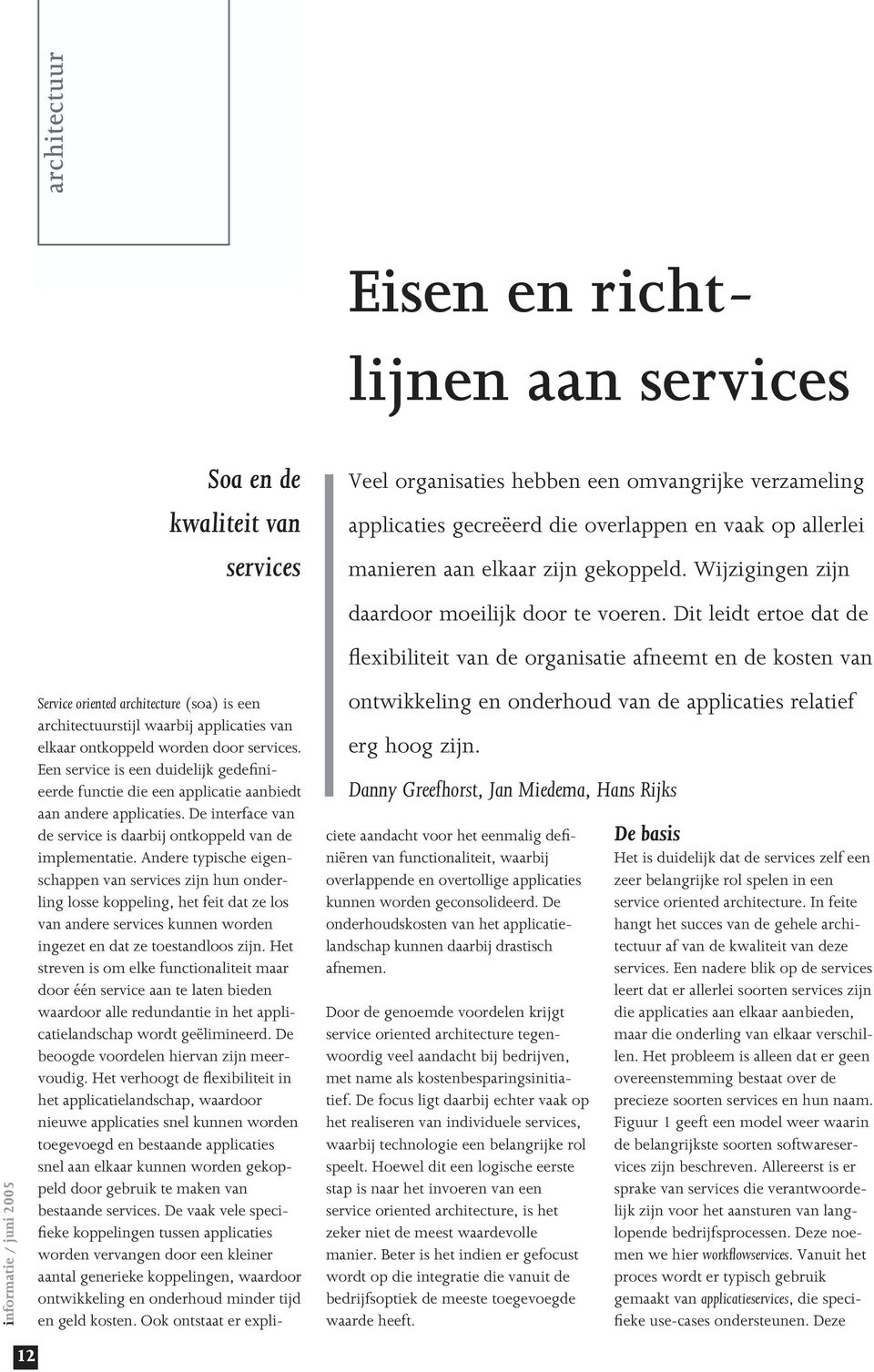 Dit leidt ertoe dat de flexibiliteit van de organisatie afneemt en de kosten van Service oriented architecture (soa) is een architectuurstijl waarbij applicaties van elkaar ontkoppeld worden door