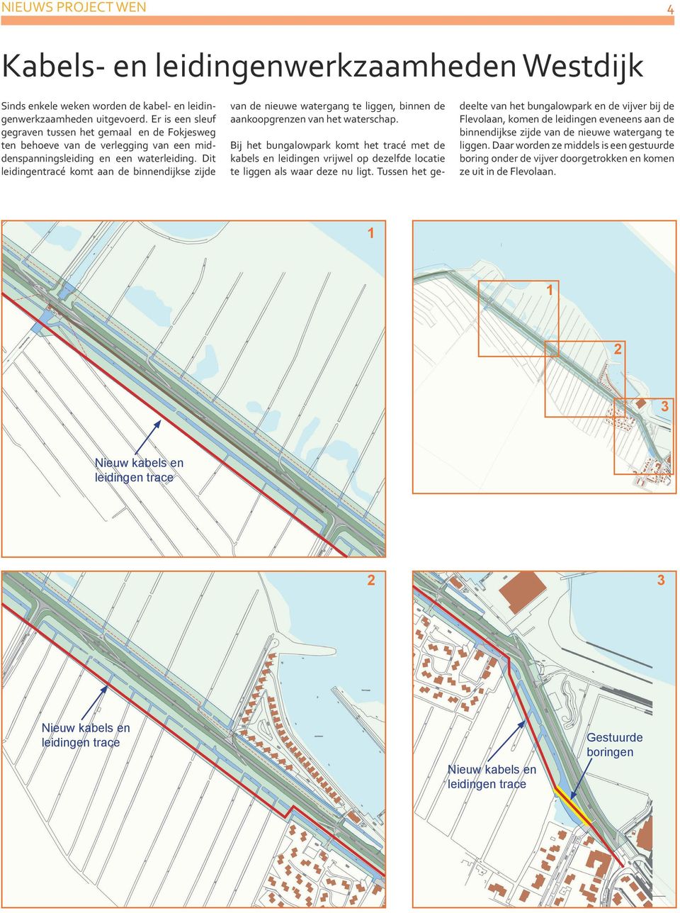 Dit leidingentracé komt aan de binnendijkse zijde van de nieuwe watergang te liggen, binnen de aankoopgrenzen van het waterschap.