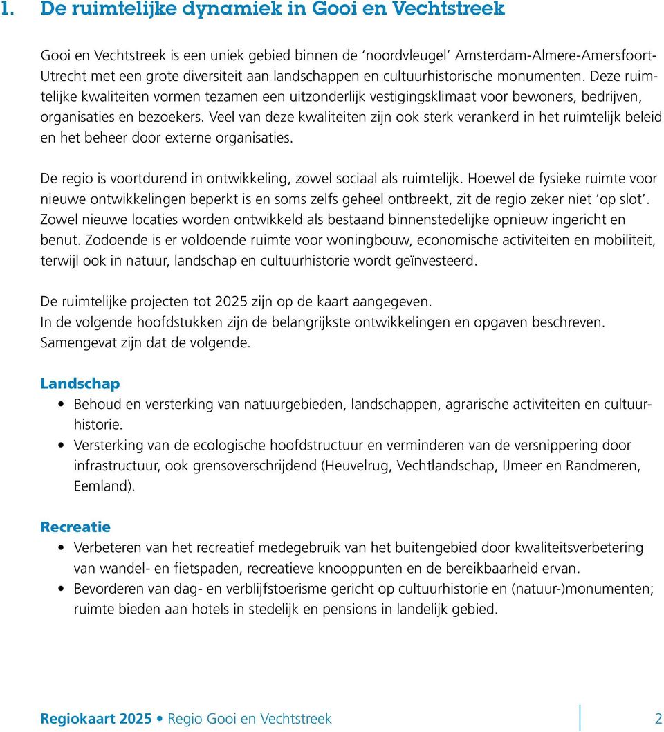 Veel van deze kwaliteiten zijn ook sterk verankerd in het ruimtelijk beleid en het beheer door externe organisaties. De regio is voortdurend in ontwikkeling, zowel sociaal als ruimtelijk.