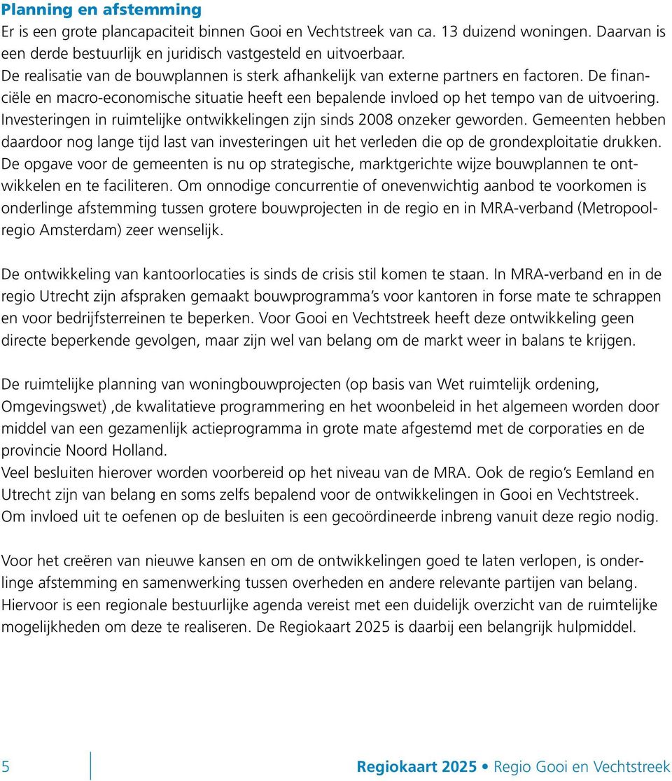 Investeringen in ruimtelijke ontwikkelingen zijn sinds 2008 onzeker geworden. Gemeenten hebben daardoor nog lange tijd last van investeringen uit het verleden die op de grondexploitatie drukken.