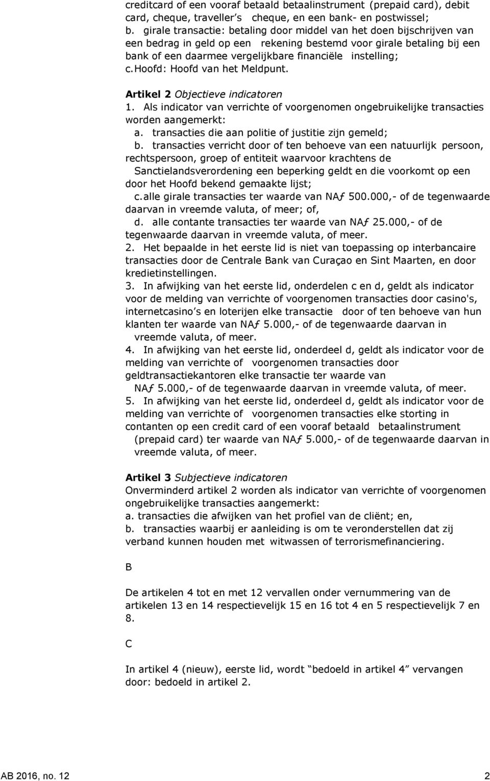 c. Hoofd: Hoofd van het Meldpunt. Artikel 2 Objectieve indicatoren 1. Als indicator van verrichte of voorgenomen ongebruikelijke transacties worden aangemerkt: a.