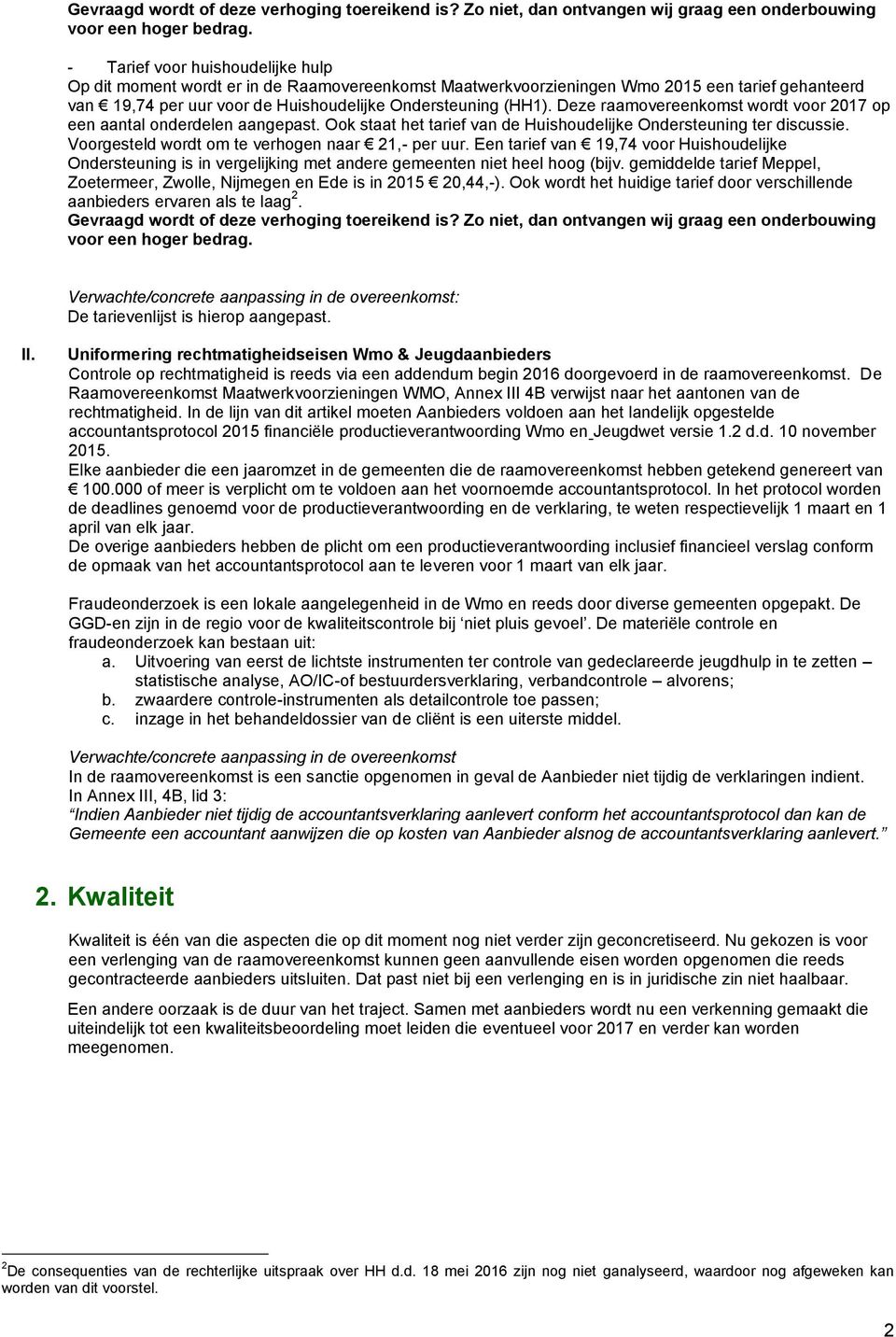 uur voor de Huishoudelijke Ondersteuning (HH1). Deze raamovereenkomst wordt voor 2017 op een aantal onderdelen aangepast. Ook staat het tarief van de Huishoudelijke Ondersteuning ter discussie.