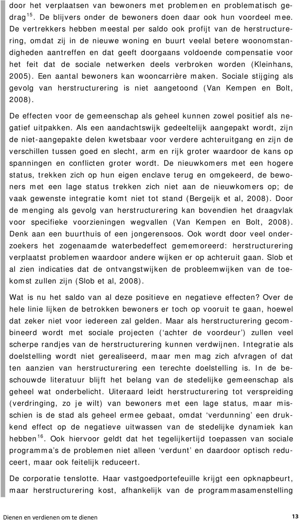 compensatie voor het feit dat de sociale netwerken deels verbroken worden (Kleinhans, 2005). Een aantal bewoners kan wooncarrière maken.