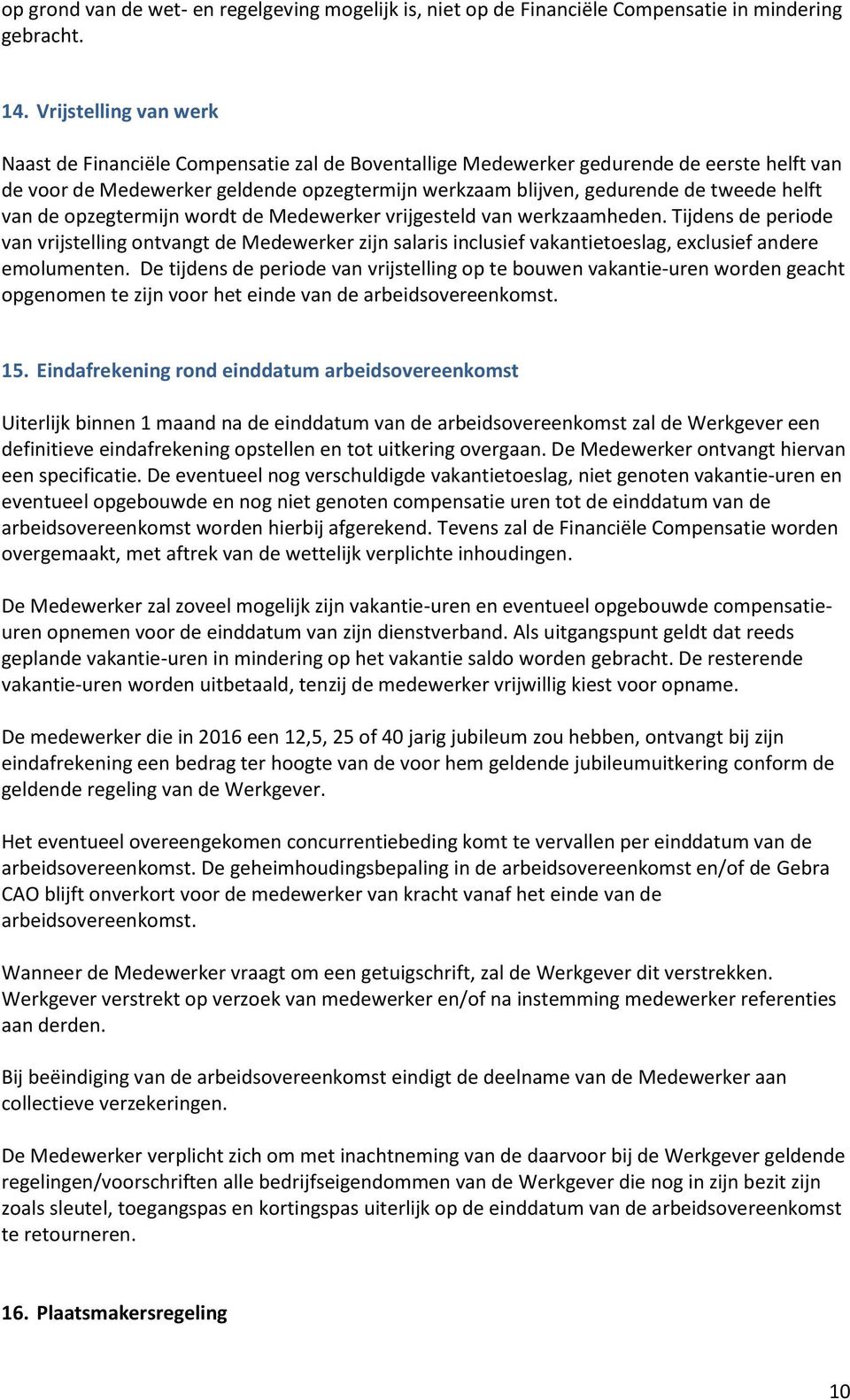 helft van de opzegtermijn wordt de Medewerker vrijgesteld van werkzaamheden.