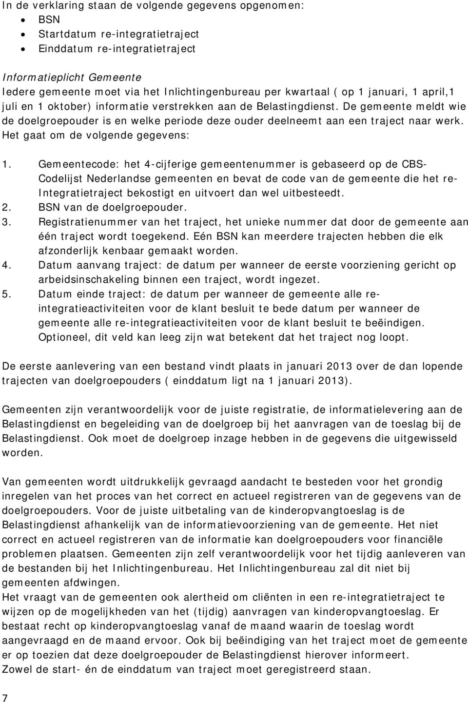 De gemeente meldt wie de doelgroepouder is en welke periode deze ouder deelneemt aan een traject naar werk. Het gaat om de volgende gegevens: 1.