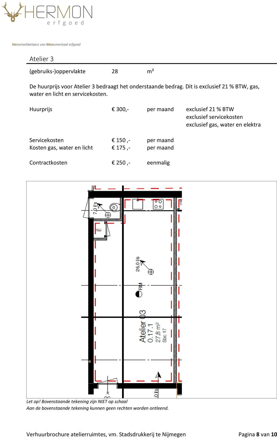 Huurprijs 300,- per maand exclusief 21 % BTW exclusief servicekosten exclusief gas, water en elektra Servicekosten 150,- per