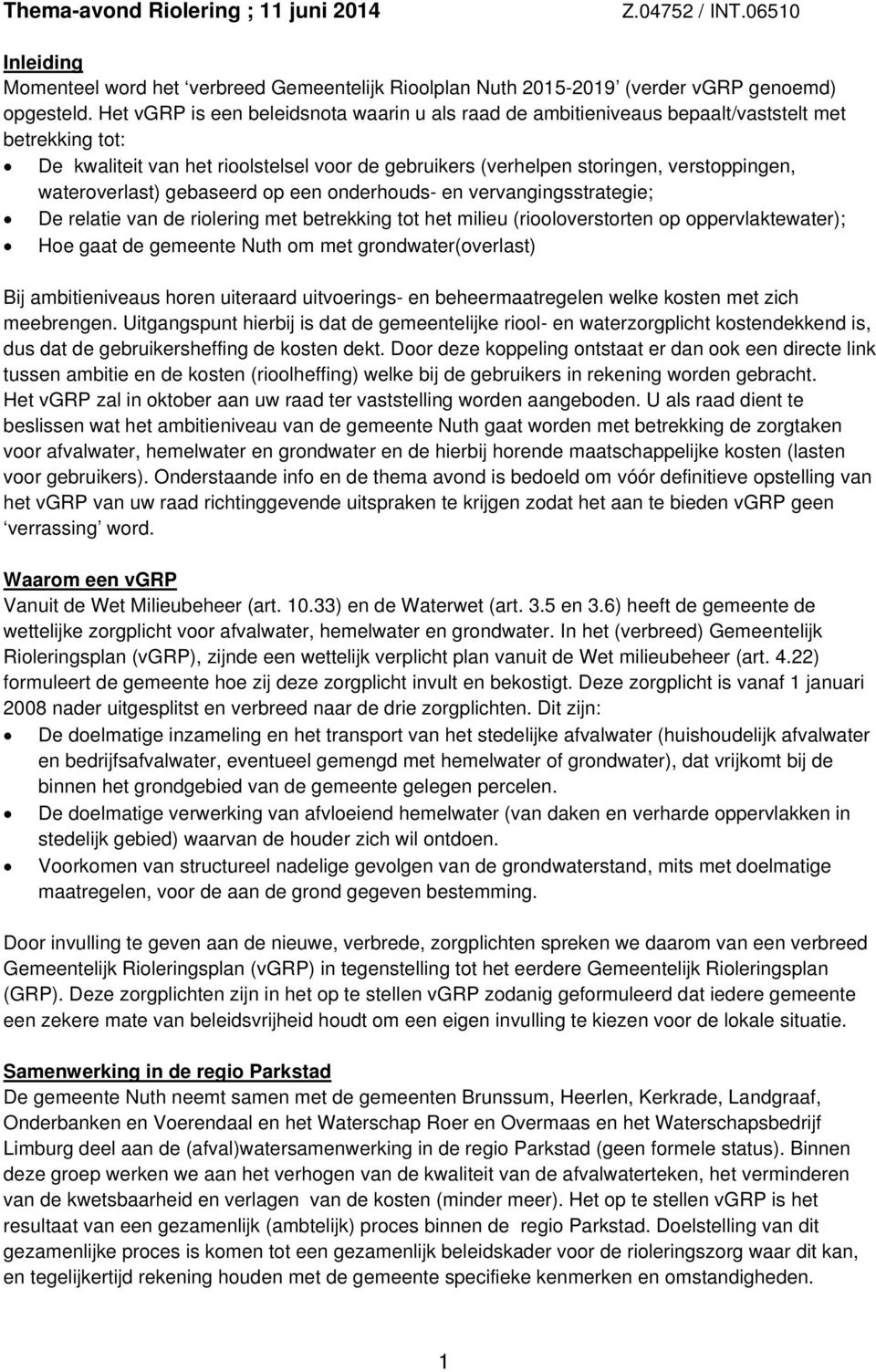 wateroverlast) gebaseerd op een onderhouds- en vervangingsstrategie; De relatie van de riolering met betrekking tot het milieu (riooloverstorten op oppervlaktewater); Hoe gaat de gemeente Nuth om met