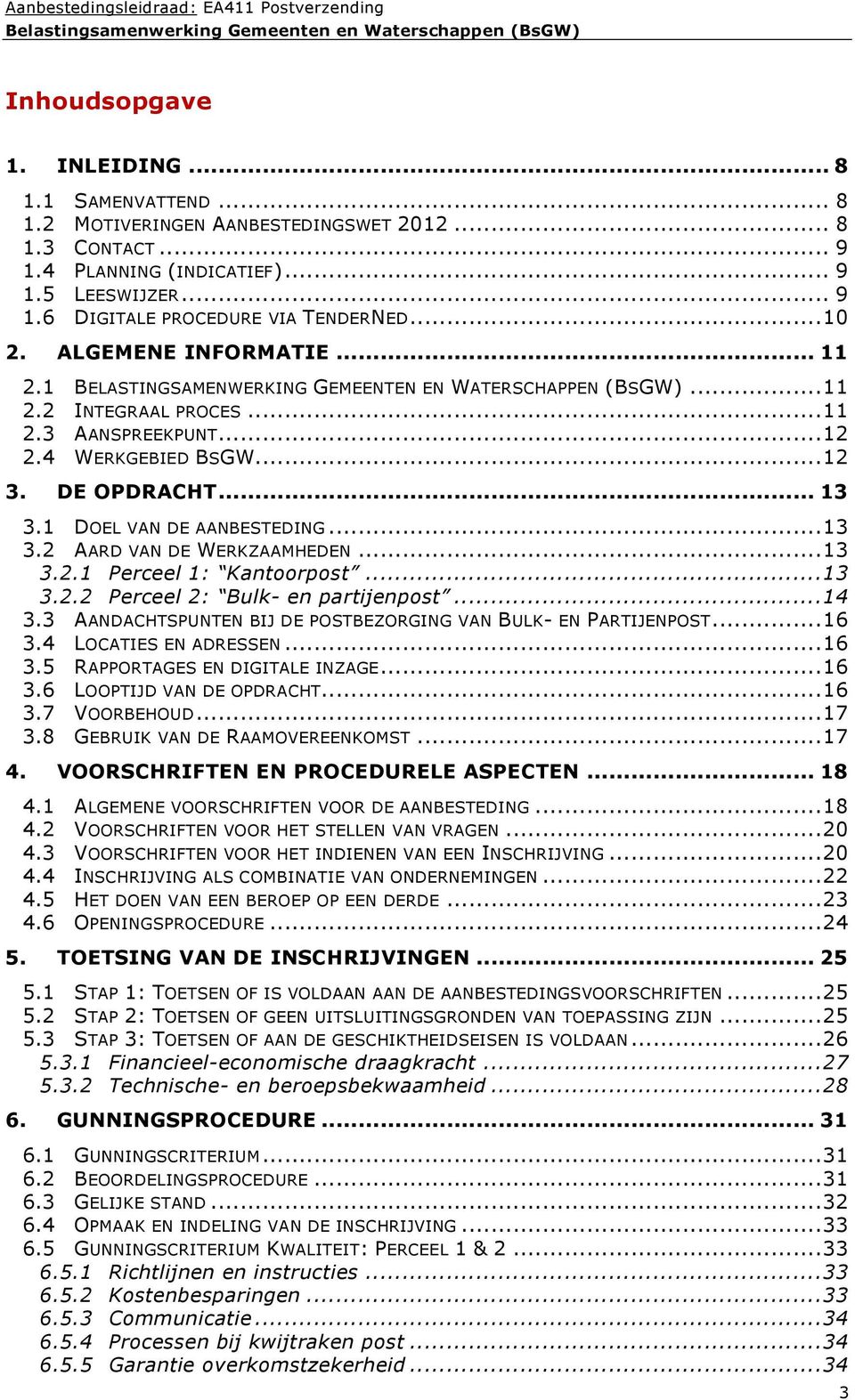 1 DOEL VAN DE AANBESTEDING... 13 3.2 AARD VAN DE WERKZAAMHEDEN... 13 3.2.1 Perceel 1: Kantoorpost... 13 3.2.2 Perceel 2: Bulk- en partijenpost... 14 3.